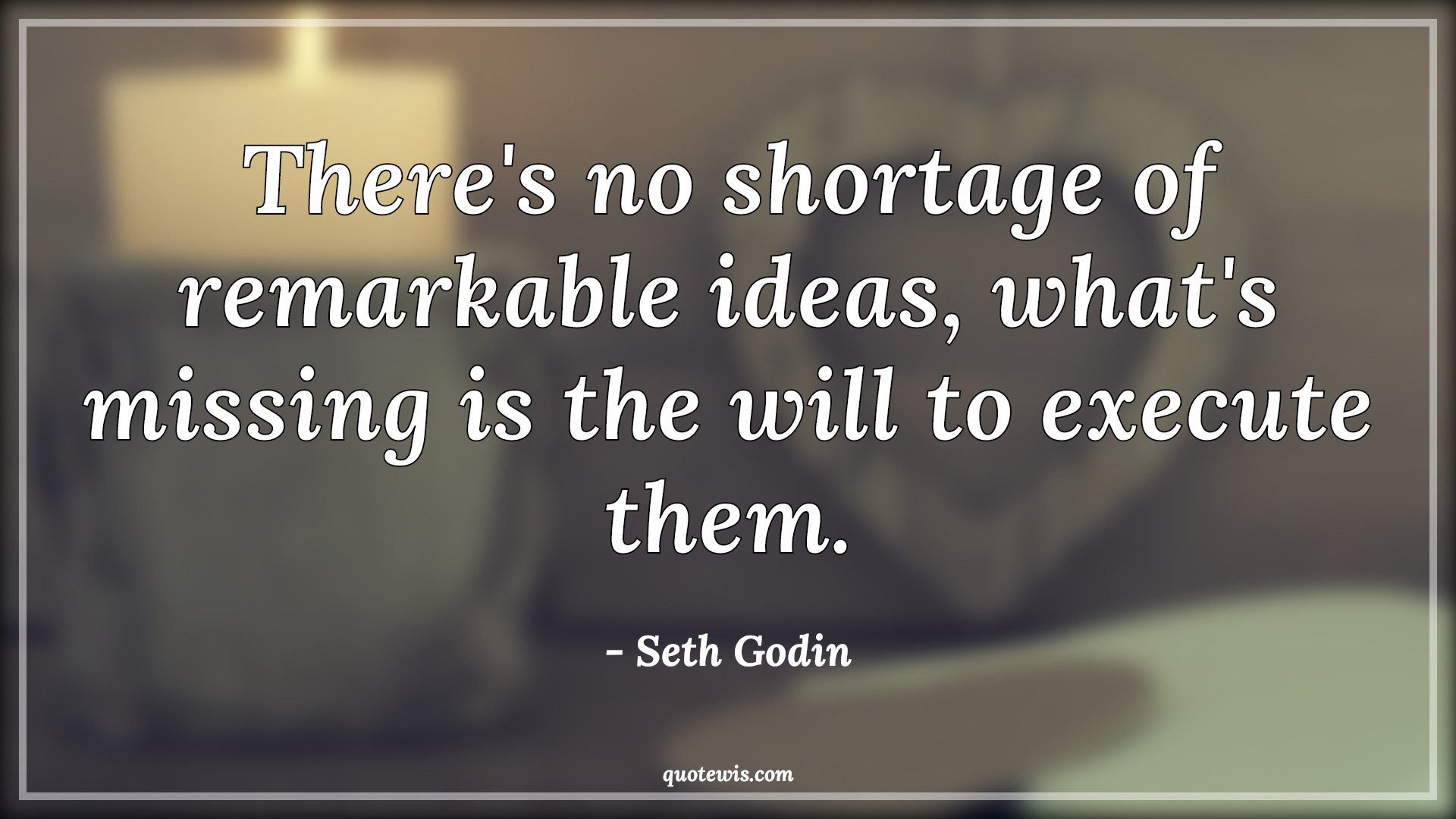 There's no shortage of remarkable ideas, what's missing is the will to execute them. - Seth Godin Quotes |  Idea Quotes, Missing Quotes, Execute Quotes, Startup Quotes, Business Quotes, Entrepreneurship Quotes, Success Quotes,