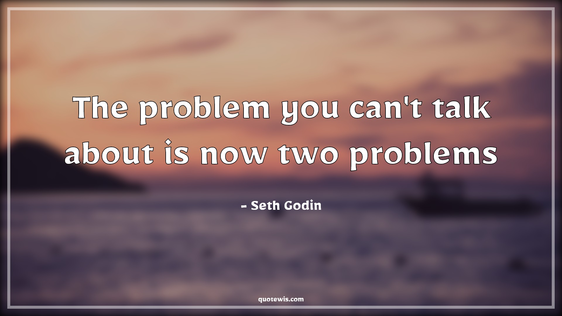 The problem you can't talk about is now two problems - Seth Godin Quotes |  Problem Quotes,