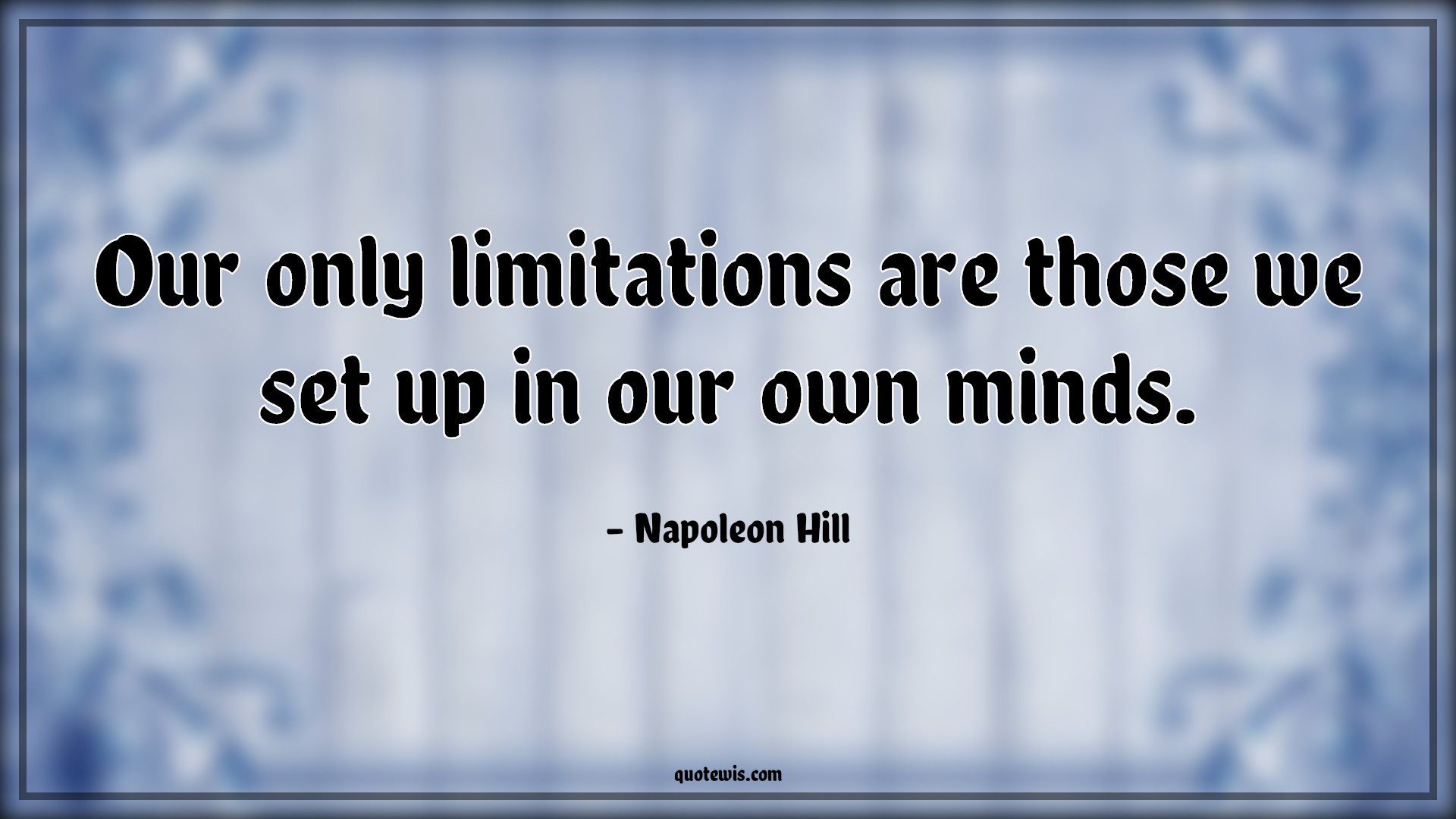 Our only limitations are those we set up in our own minds. - Napoleon Hill Quotes | 