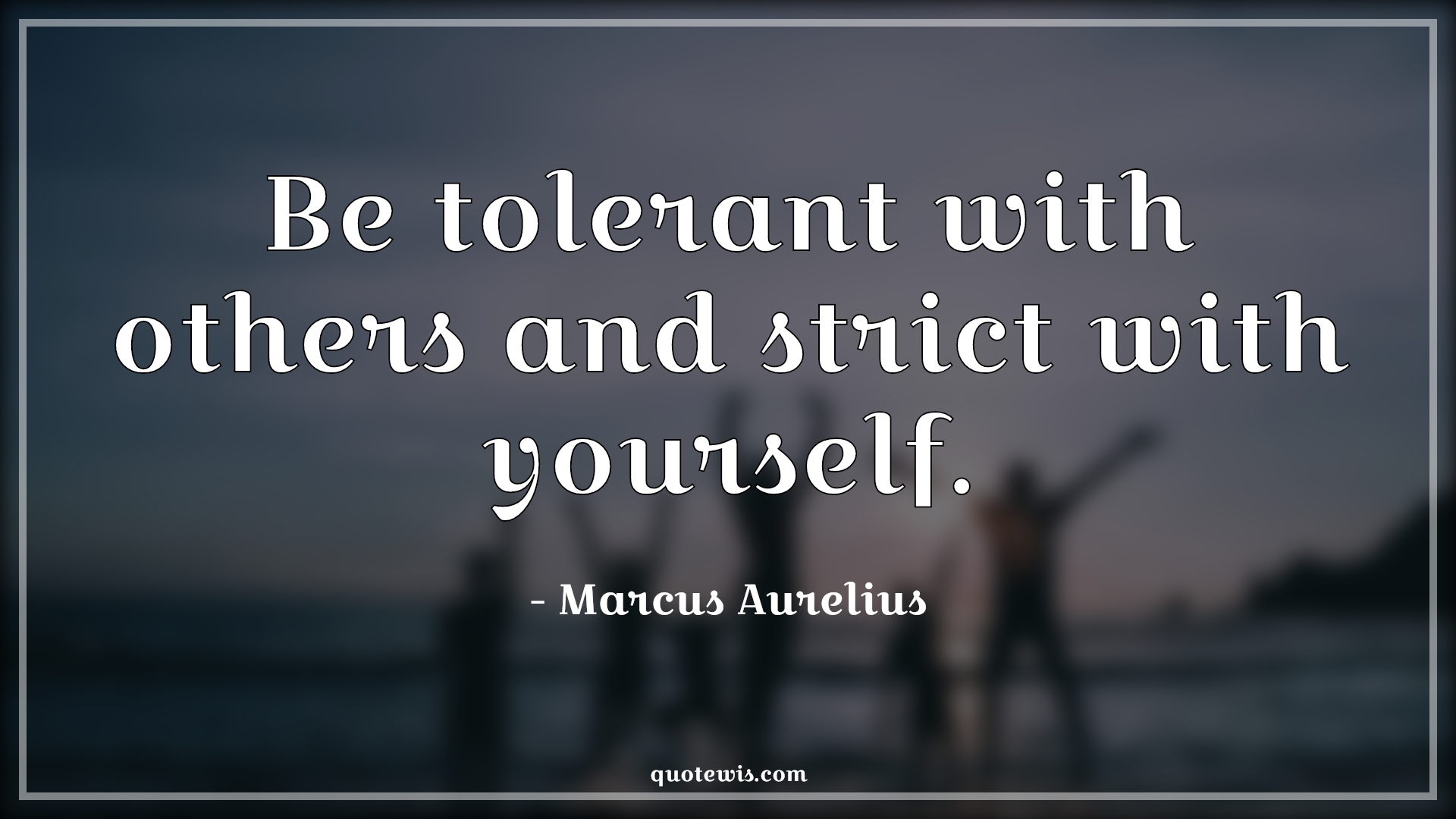 Be tolerant with others and strict with yourself. - Marcus Aurelius Quotes |  Tolerate Quotes, Strict Quotes, Yourself Quotes,