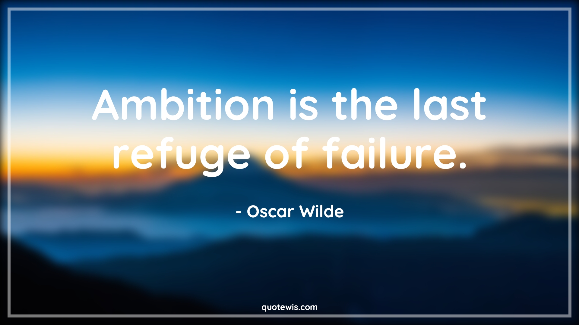 Ambition is the last refuge of failure. - Oscar Wilde Quotes |  Ambition Quotes, Refuge Quotes, Failure Quotes, Last Quotes, Short Quotes, Short ambition Quotes, Short failure Quotes,