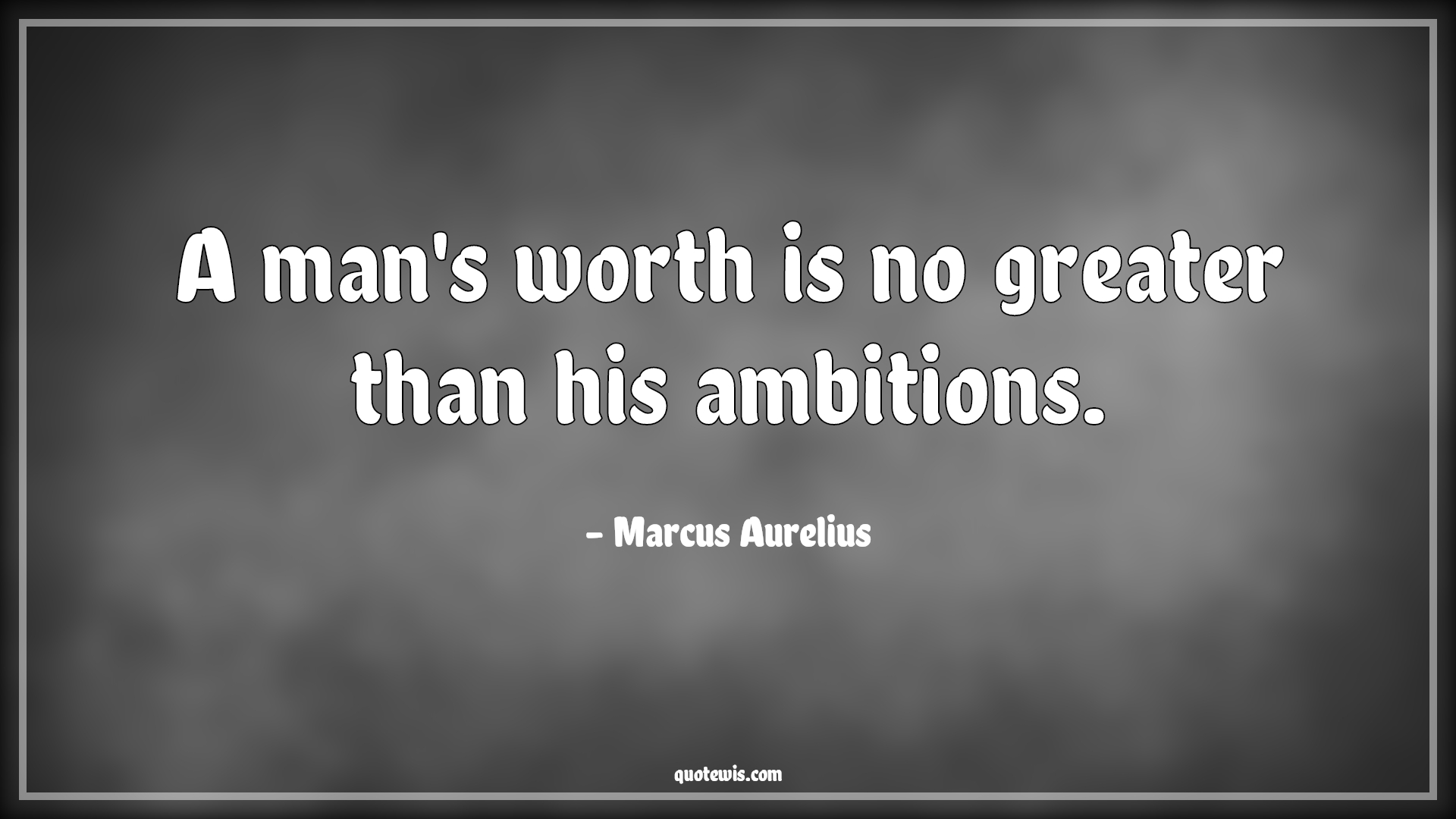 A man's worth is no greater than his ambitions. - Marcus Aurelius Quotes |  Ambition Quotes, Worth Quotes, Short ambition Quotes, Greatness Quotes, Value Quotes, Short Quotes,