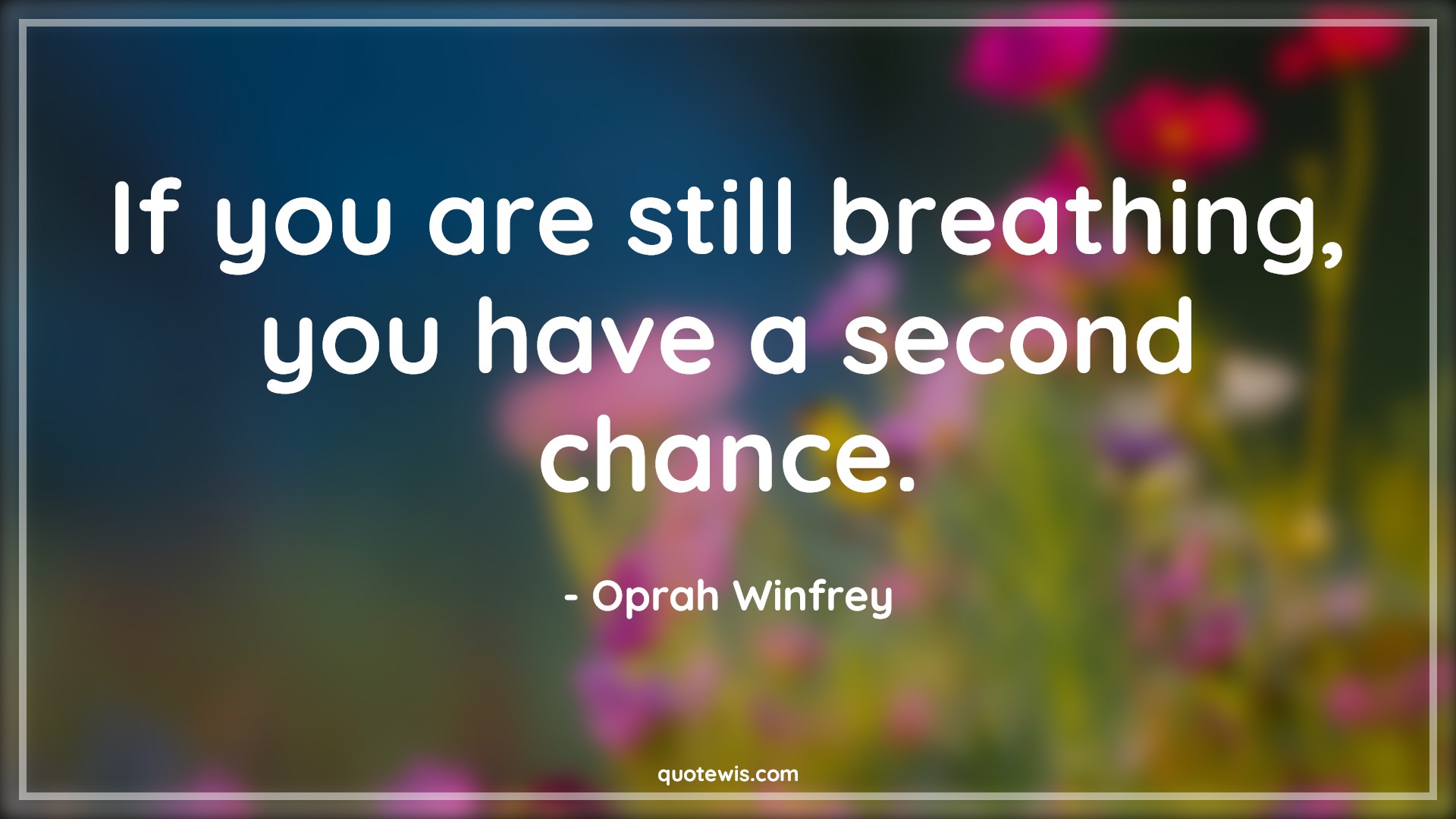 If you are still breathing, you have a second chance. - Oprah Winfrey Quotes |  Breath Quotes, Chance Quotes, Second chance Quotes, Hope Quotes, Motivational Quotes, Never Give-Up Quotes, Encourage Quotes, Don't quit Quotes, Stay positive (Be positive) Quotes,