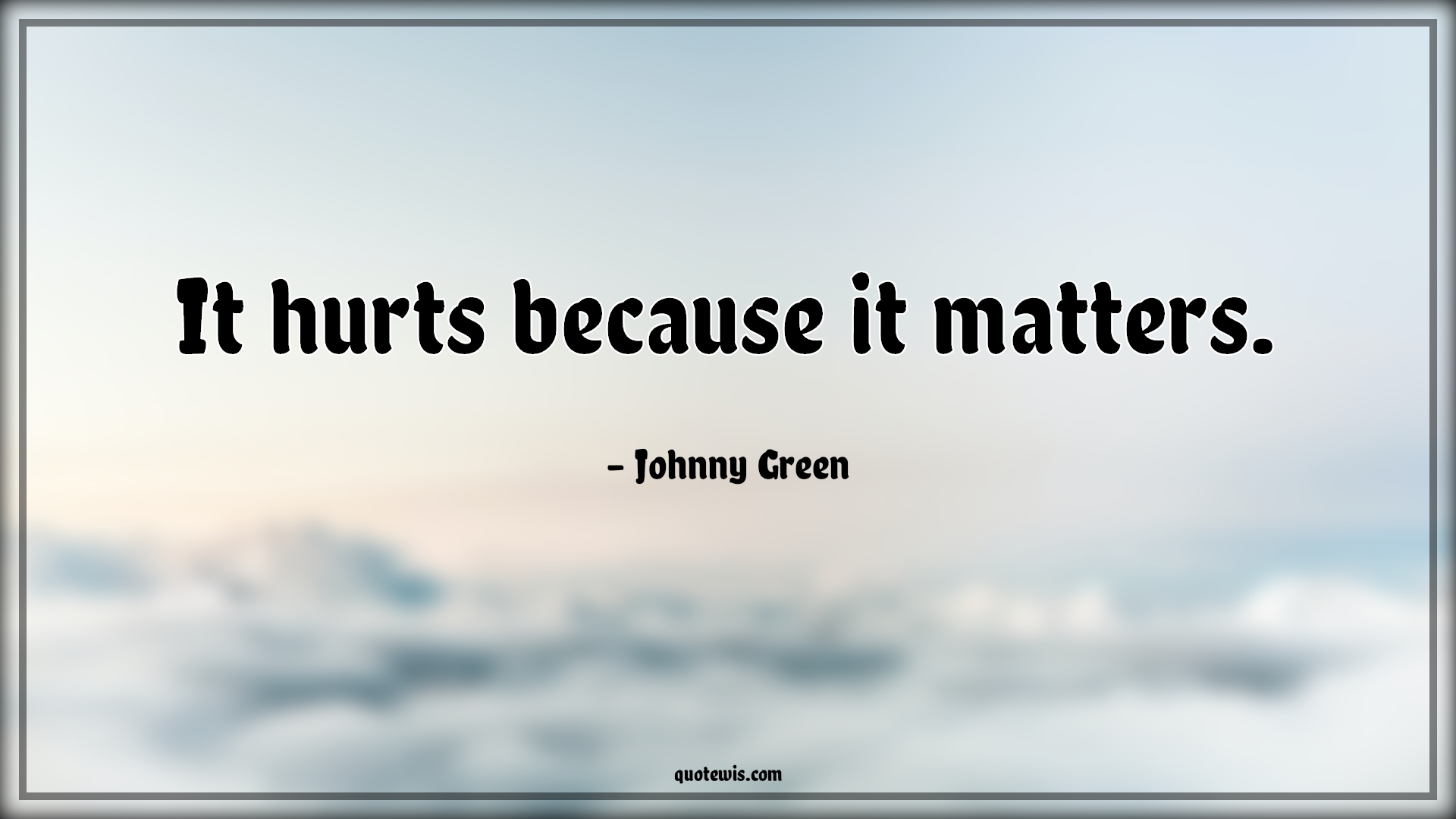 It hurts because it matters. - Johnny Green Quotes |  Hurt Quotes, Sadness Quotes, Matters Quotes, Because Quotes, Broken heart Quotes, Heart touching Quotes, Reality Quotes, Short Quotes, Short sad Quotes, Short love Quotes,