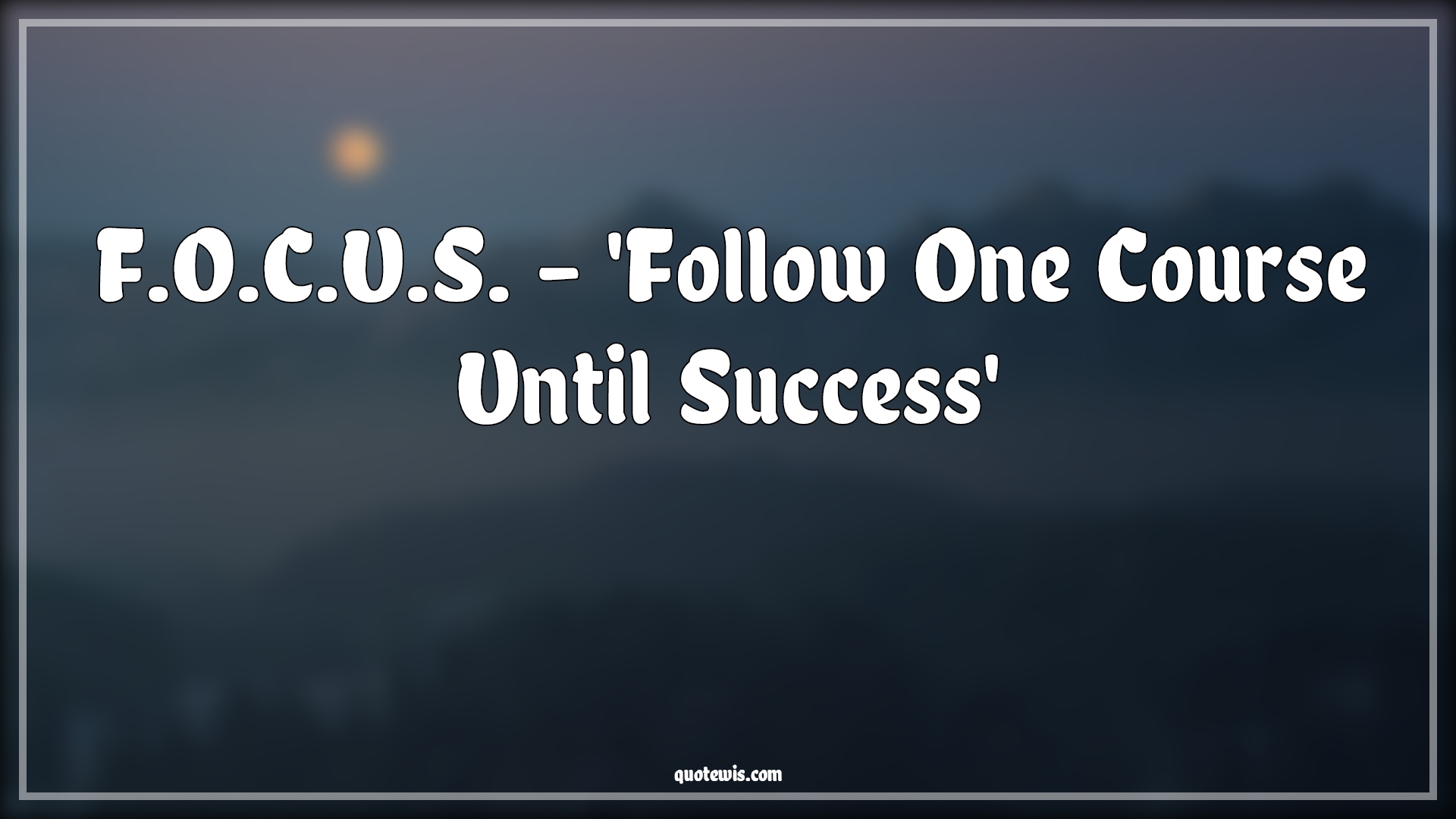 F.O.C.U.S. - 'Follow One Course Until Success' - Anonymous Quotes | 
