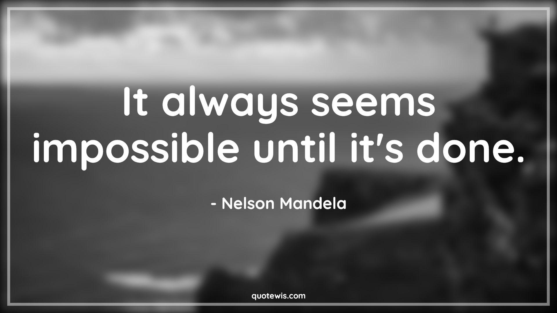 It always seems impossible until it's done. - Nelson Mandela Quotes |  Impossible Quotes, Always Quotes, Never Give-Up Quotes, Motivational Quotes, Short Quotes, Short motivational Quotes, Short life Quotes, Make it happen Quotes, Don't quit Quotes,