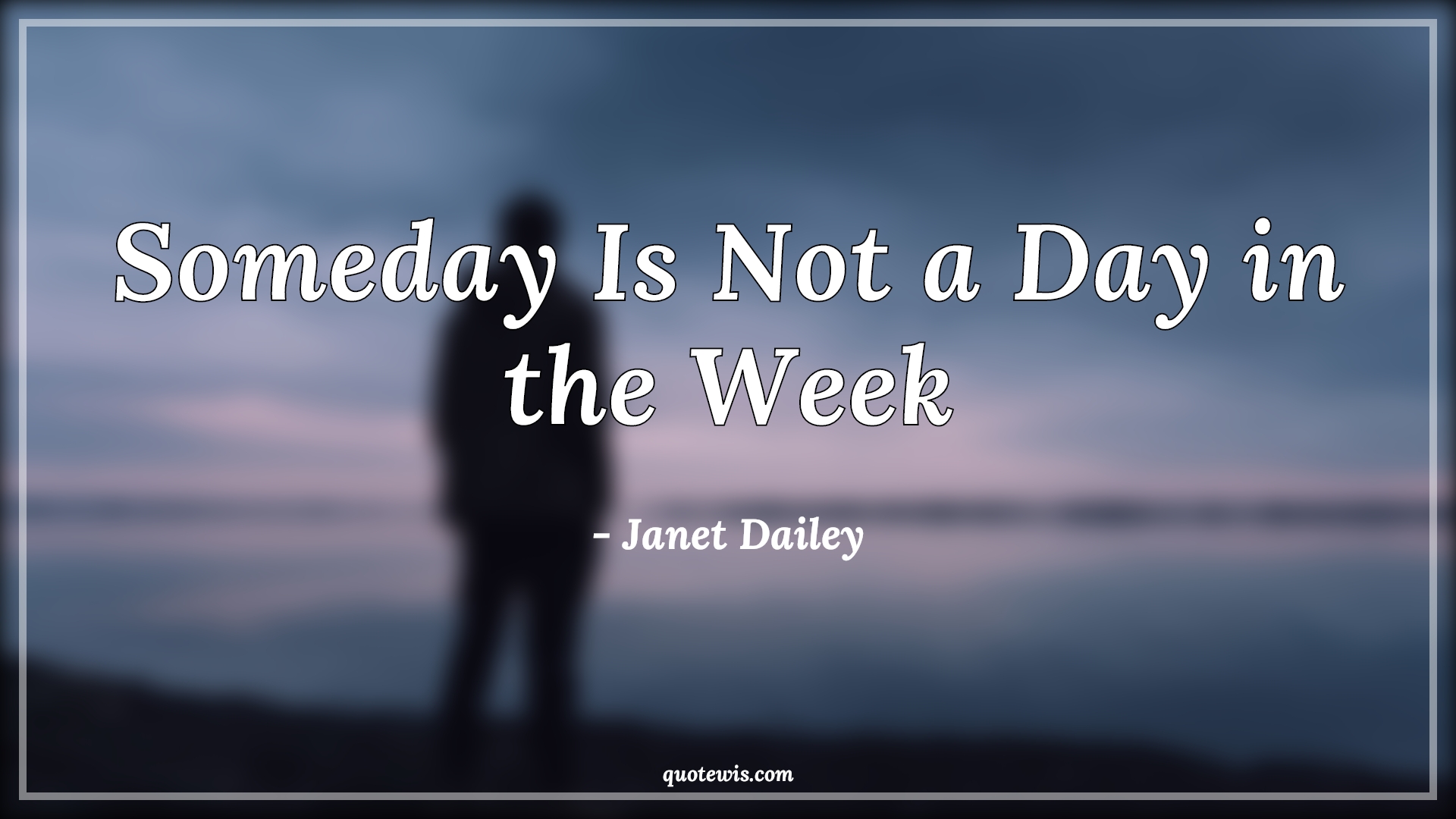Someday Is Not a Day in the Week - Janet Dailey Quotes | 