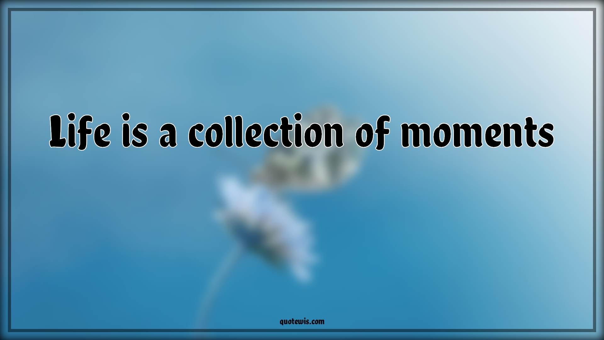 Life is a collection of moments - Anonymous Quotes |  Life Quotes, Collection Quotes, Moment Quotes, Short Quotes, Short life Quotes, Enjoy journey Quotes, Enjoy every moment Quotes,