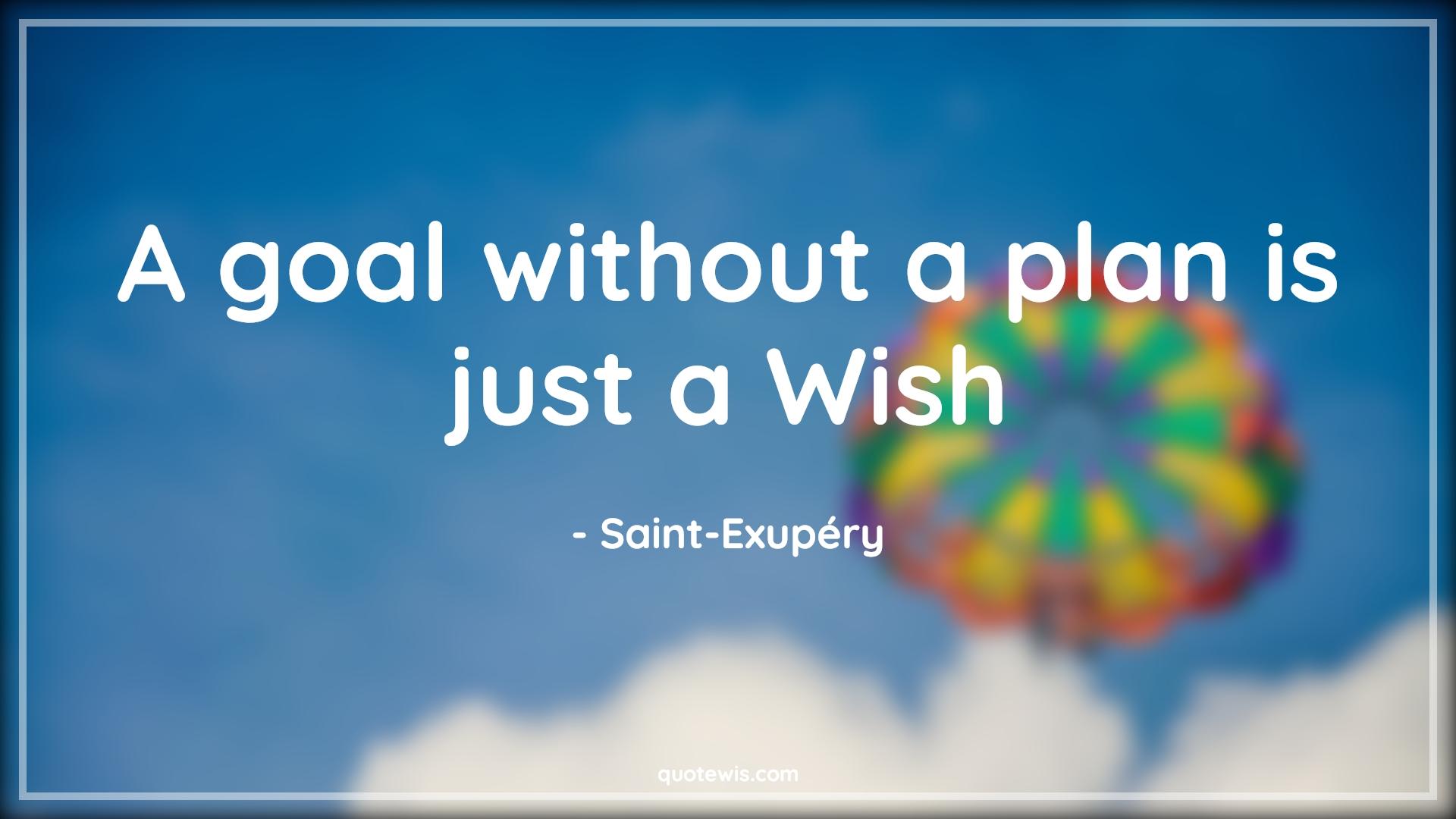 A goal without a plan is just a Wish - Saint-Exupéry Quotes | 