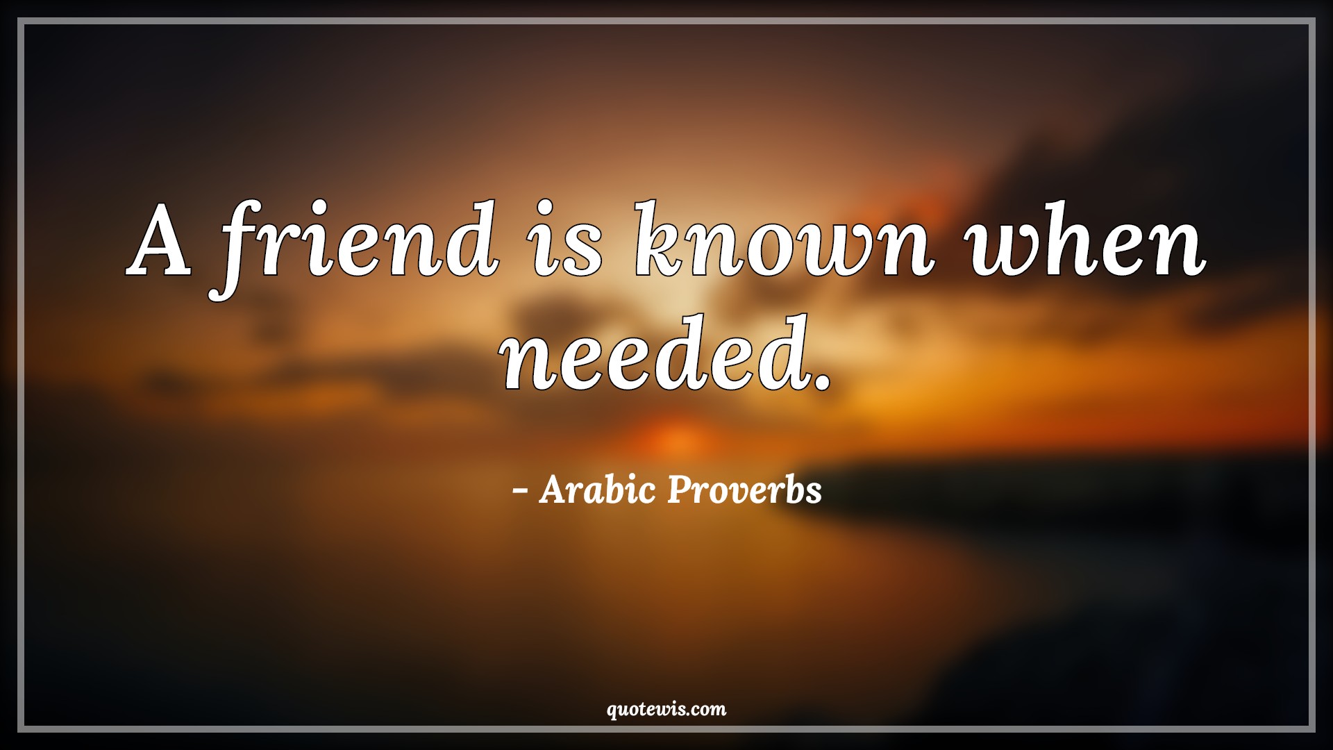 A friend is known when needed. - Arabic Proverbs Quotes |  Friendship Quotes, Friend Quotes,