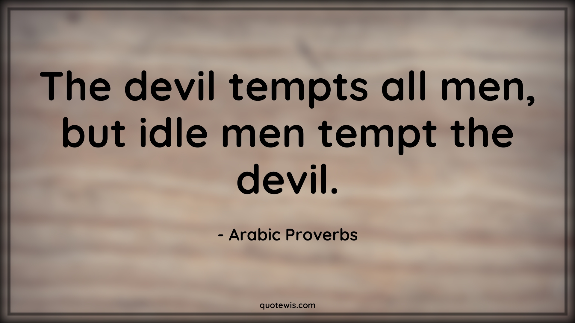 The devil tempts all men, but idle men tempt the devil. - Arabic Proverbs Quotes | 
