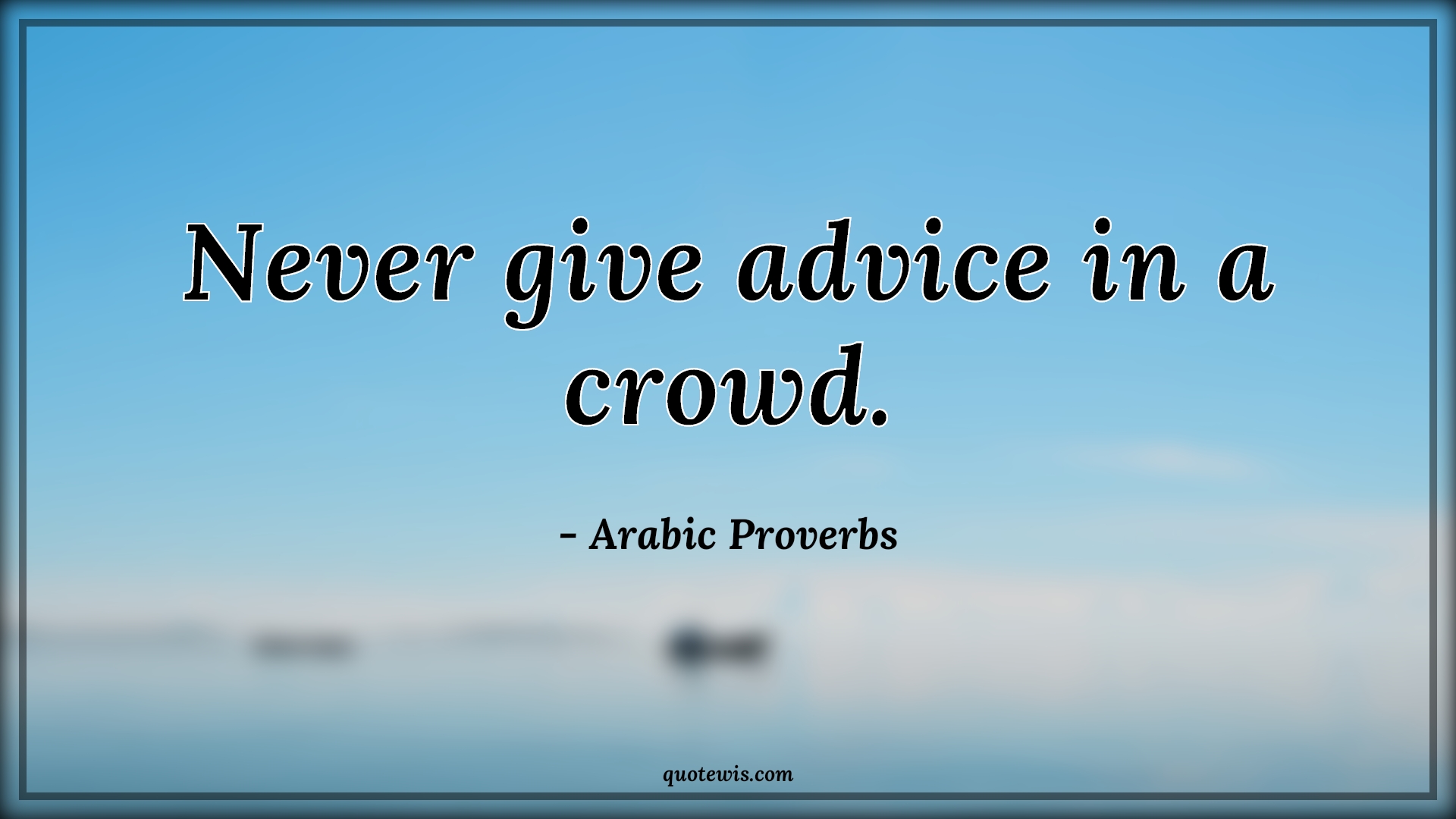 Never give advice in a crowd. - Arabic Proverbs Quotes |  Short Quotes, Short life Quotes, Never Quotes, Advice Quotes, Crowd Quotes,