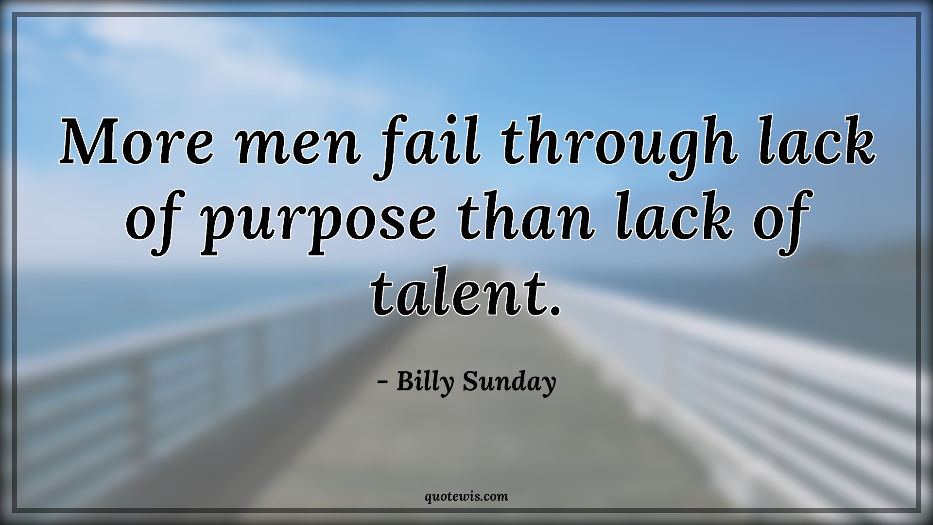 More men fail through lack of purpose than lack of talent. - Billy Sunday Quotes |  Failure Quotes, Purpose Quotes, Talent Quotes, Lack Quotes,