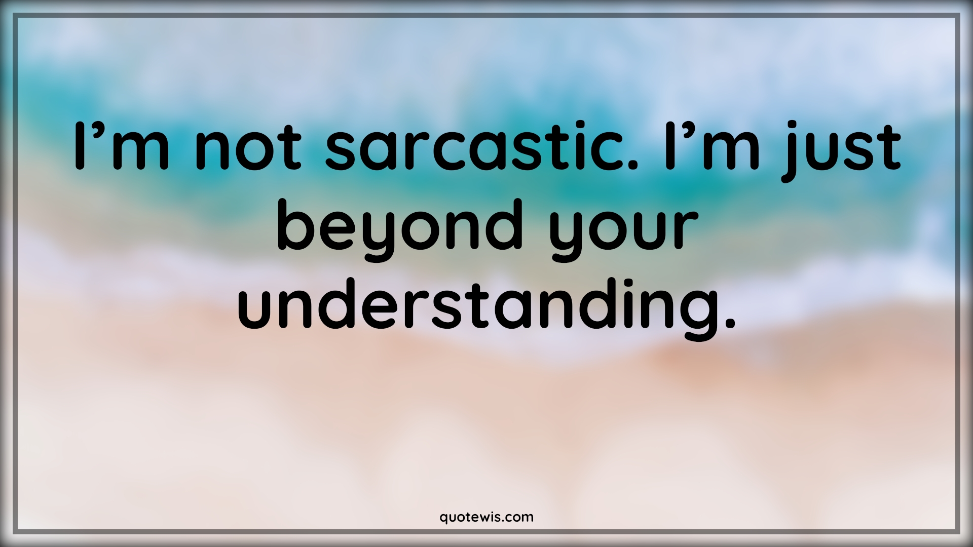 I’m not sarcastic. I’m just beyond your understanding. - Anonymous Quotes |  Sarcastic Quotes, Funny Quotes, Beyond Quotes, Understand Quotes,