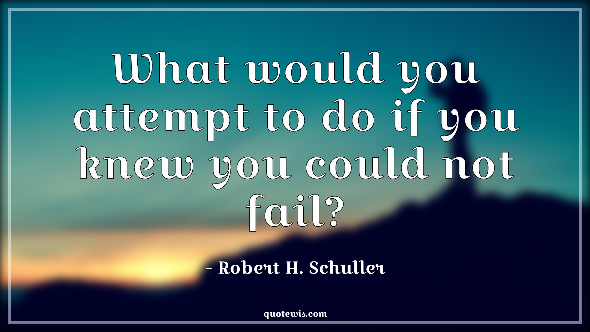 What would you attempt to do if you knew you could not fail? - Robert H. Schuller Quotes | 