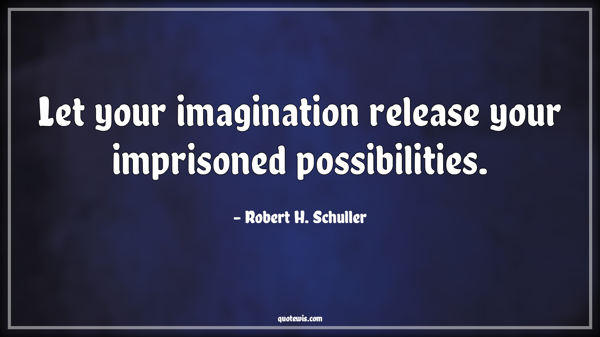 Let your imagination release your imprisoned possibilities. - Robert H. Schuller Quotes | 