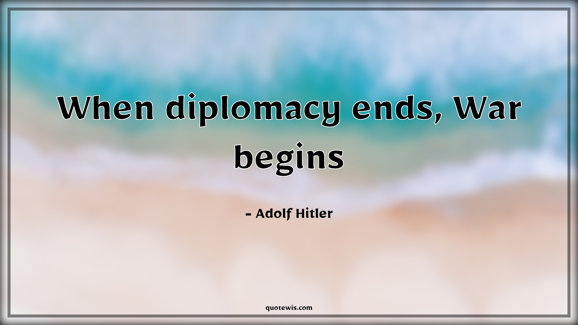 When diplomacy ends, War begins - Adolf Hitler Quotes |  Diplomacy Quotes, War Quotes, Politics Quotes, Short Quotes,