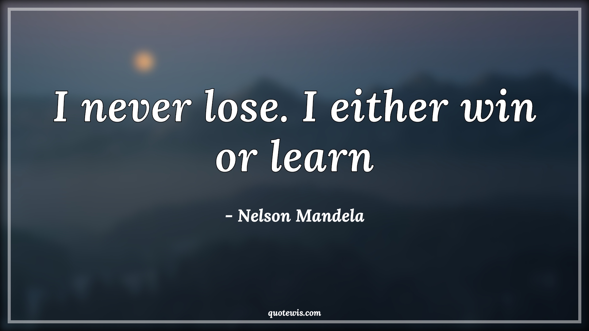 I never lose. I either win or learn - Nelson Mandela Quotes |  Never Quotes, Never fail Quotes, Winning Quotes, Learning Quotes, Short Quotes, Short inspirational Quotes, Inspirational Quotes,