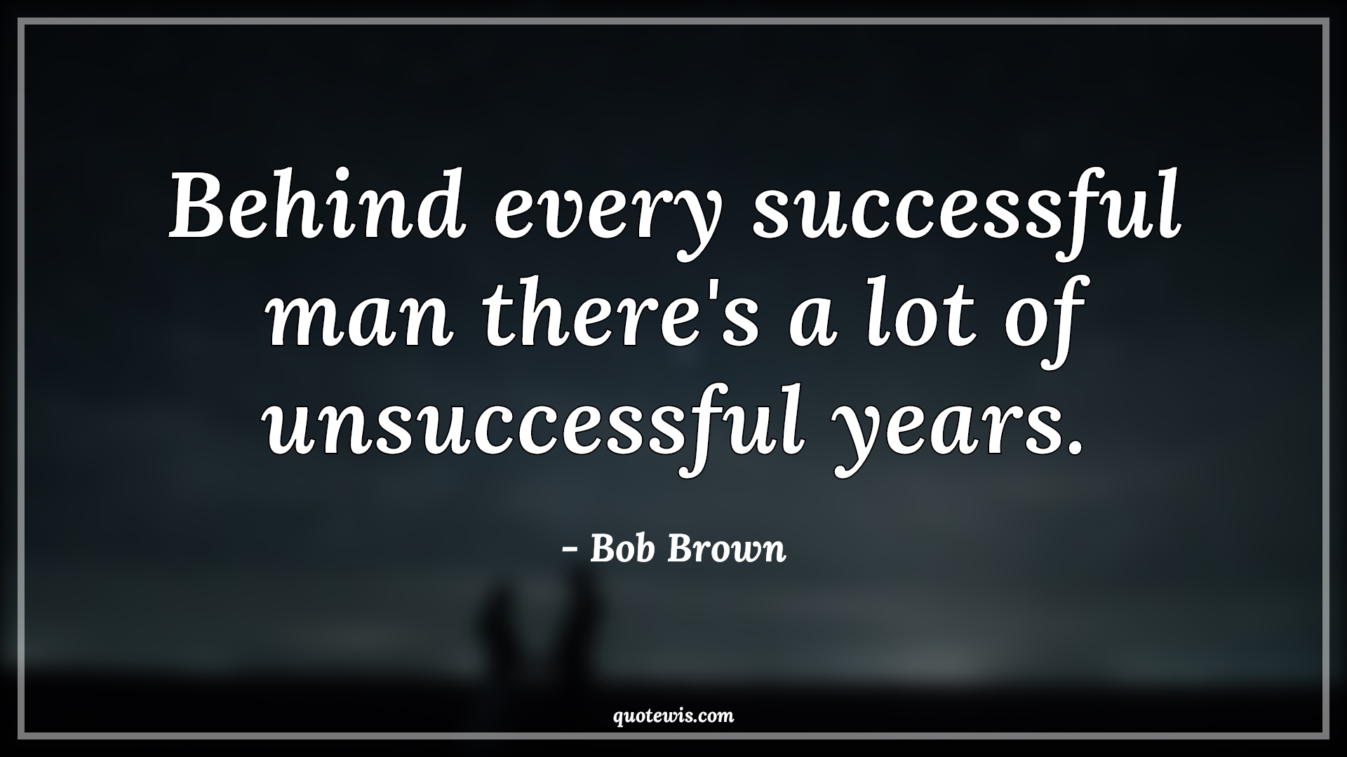 Behind every successful man there's a lot of unsuccessful years. - Bob Brown Quotes |  Success Quotes,