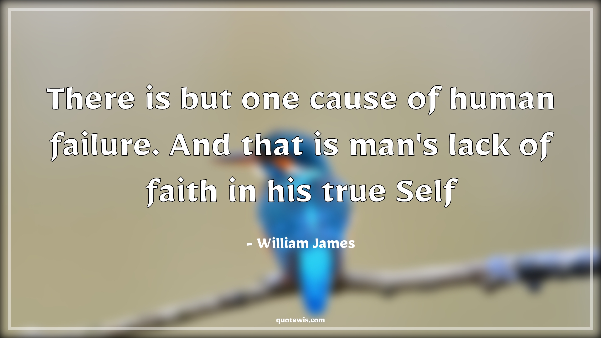 There is but one cause of human failure. And that is man's lack of faith in his true Self - William James Quotes |  Failure Quotes, Self-confidence Quotes, Ability Quotes, Believe in yourself Quotes, Belief Quotes, Faith Quotes, Lack Quotes,