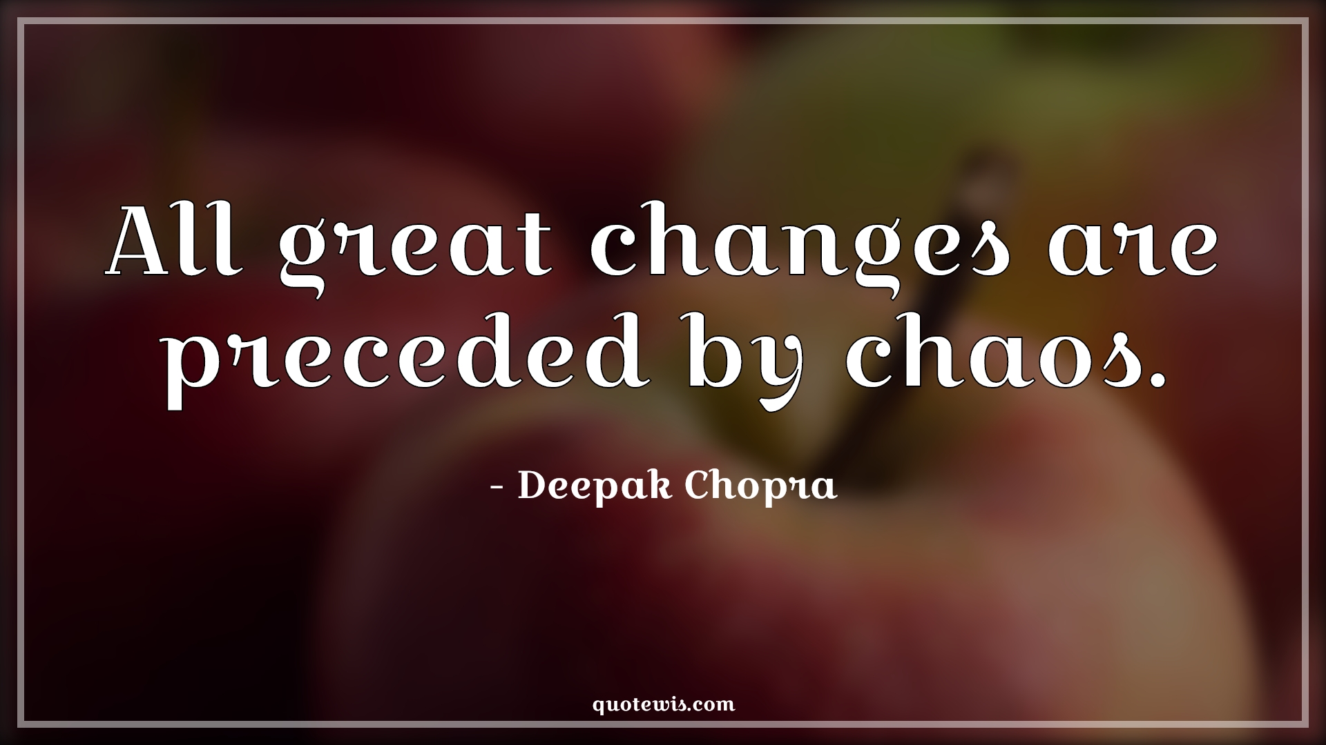 All great changes are preceded by chaos. - Deepak Chopra Quotes | 