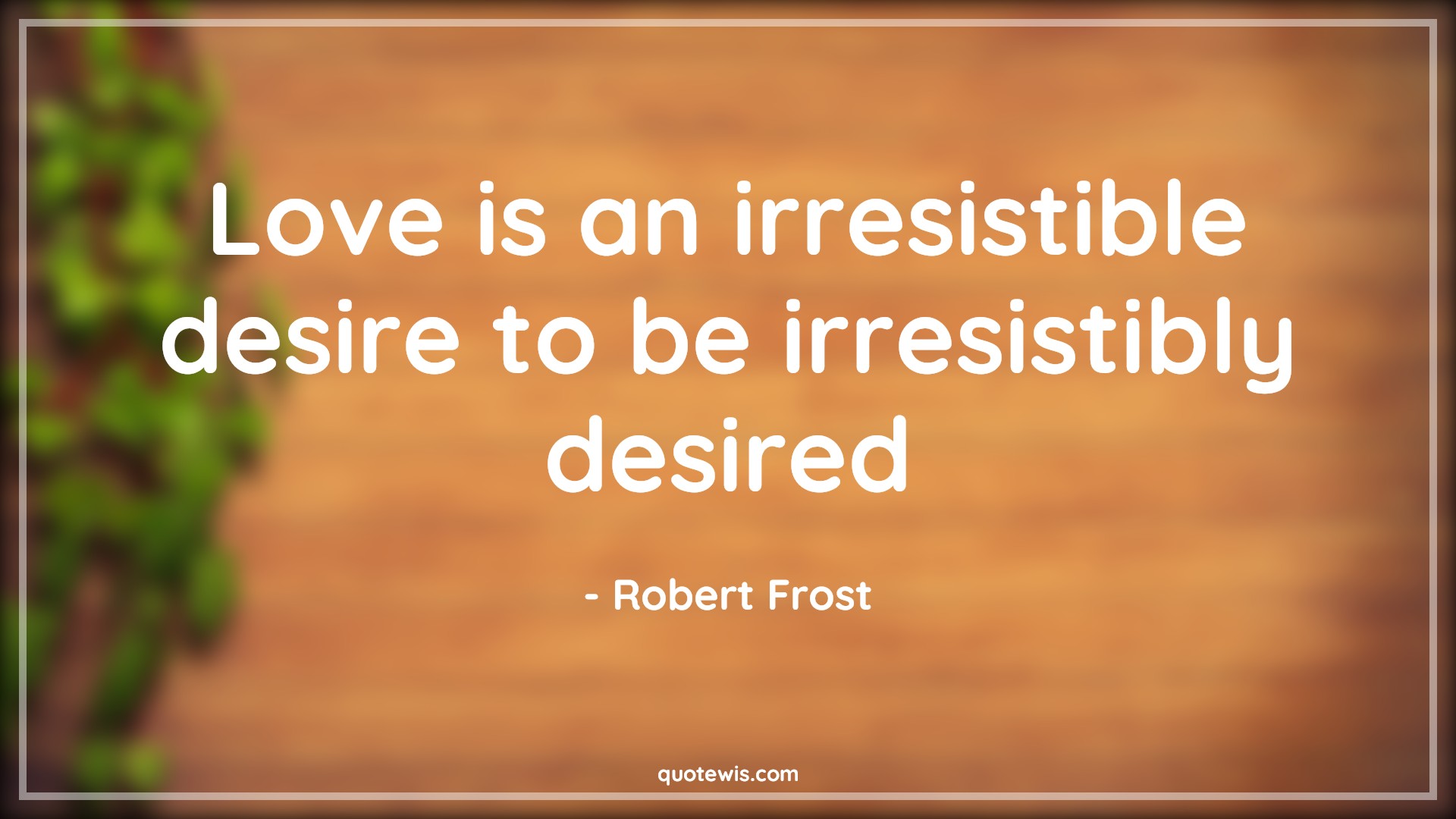 Love is an irresistible desire to be irresistibly desired - Robert Frost Quotes |  Love Quotes, Irresistible Quotes, Desire Quotes, Short Quotes, Short love Quotes, Feelings Quotes,