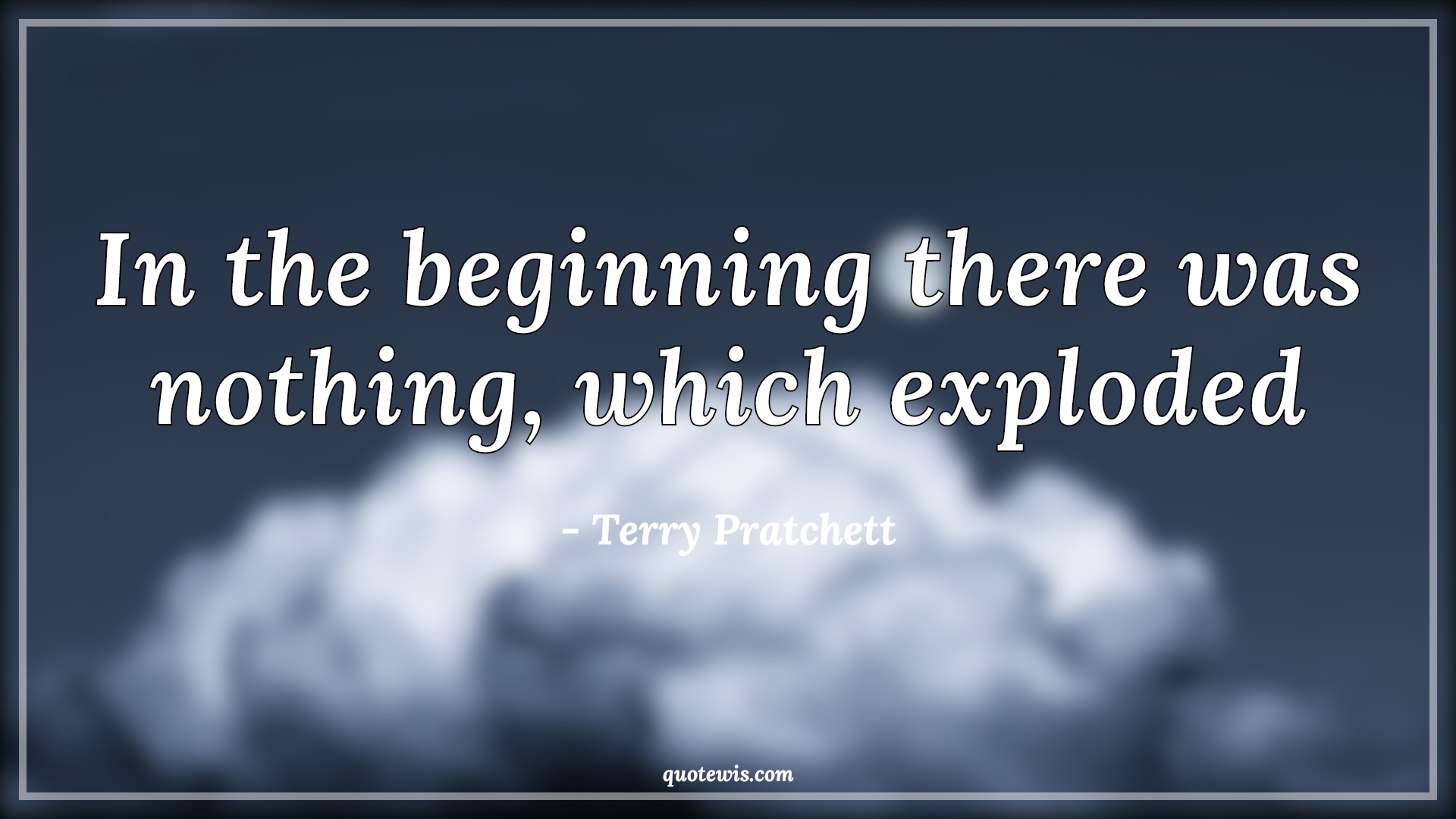 In the beginning there was nothing, which exploded - Terry Pratchett Quotes |  Humor Quotes, Physics Quotes, Science Quotes, Nothing Quotes, Explode Quotes, Funny Quotes, Short funny Quotes, Beginning Quotes,