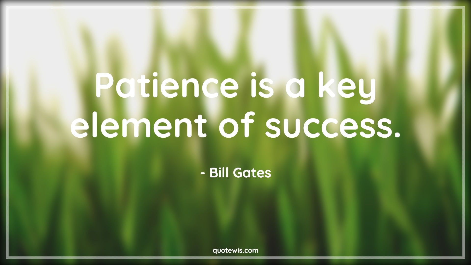 Patience is a key element of success. - Bill Gates Quotes |  Patience Quotes, Success Quotes, Short Quotes, Short success Quotes, Be patient Quotes,