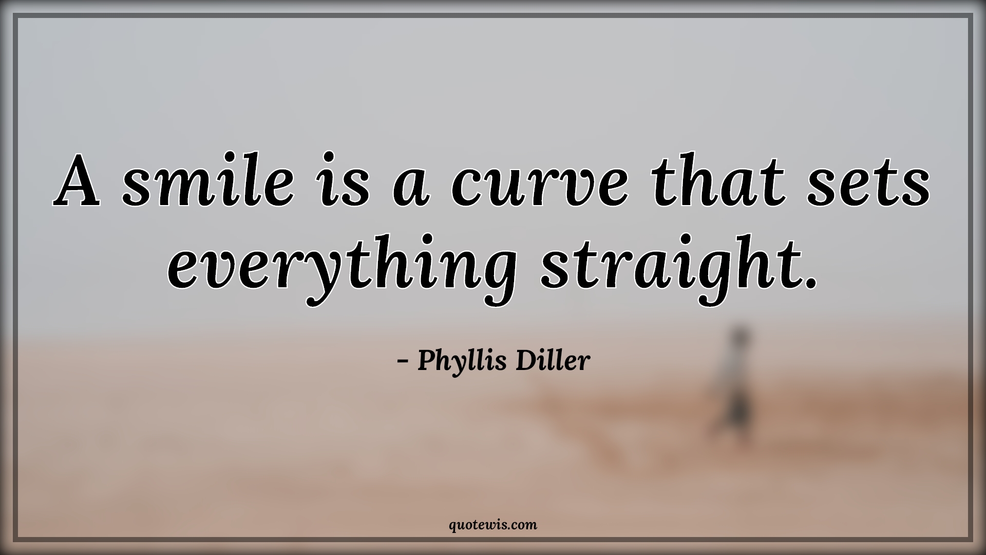 A smile is a curve that sets everything straight. - Phyllis Diller Quotes |  Smiling Quotes, Everything Quotes, Straight Quotes, Be happy Quotes, Don't worry Quotes, Short Quotes,