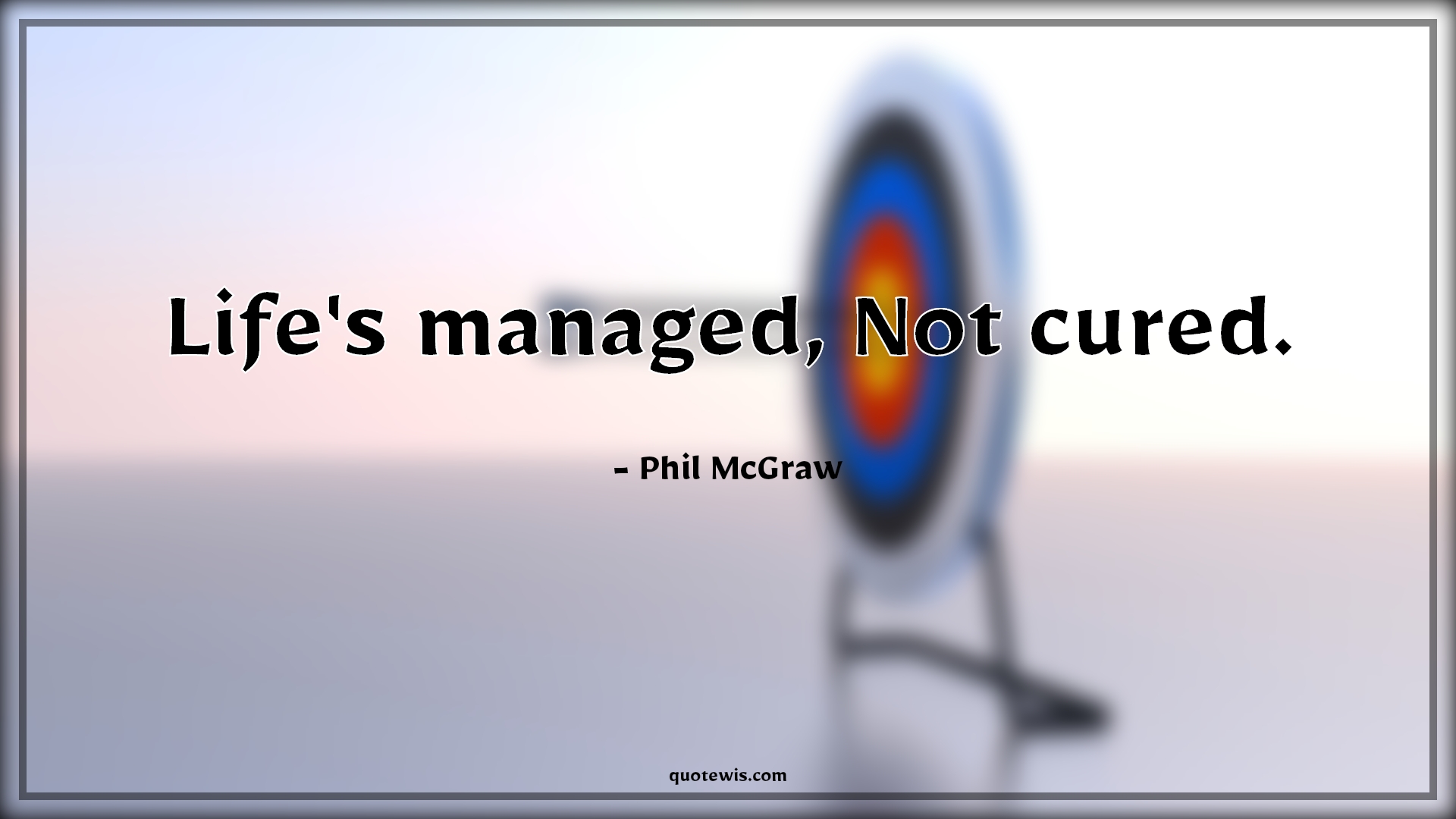 Life's managed, Not cured. - Phil McGraw Quotes | 