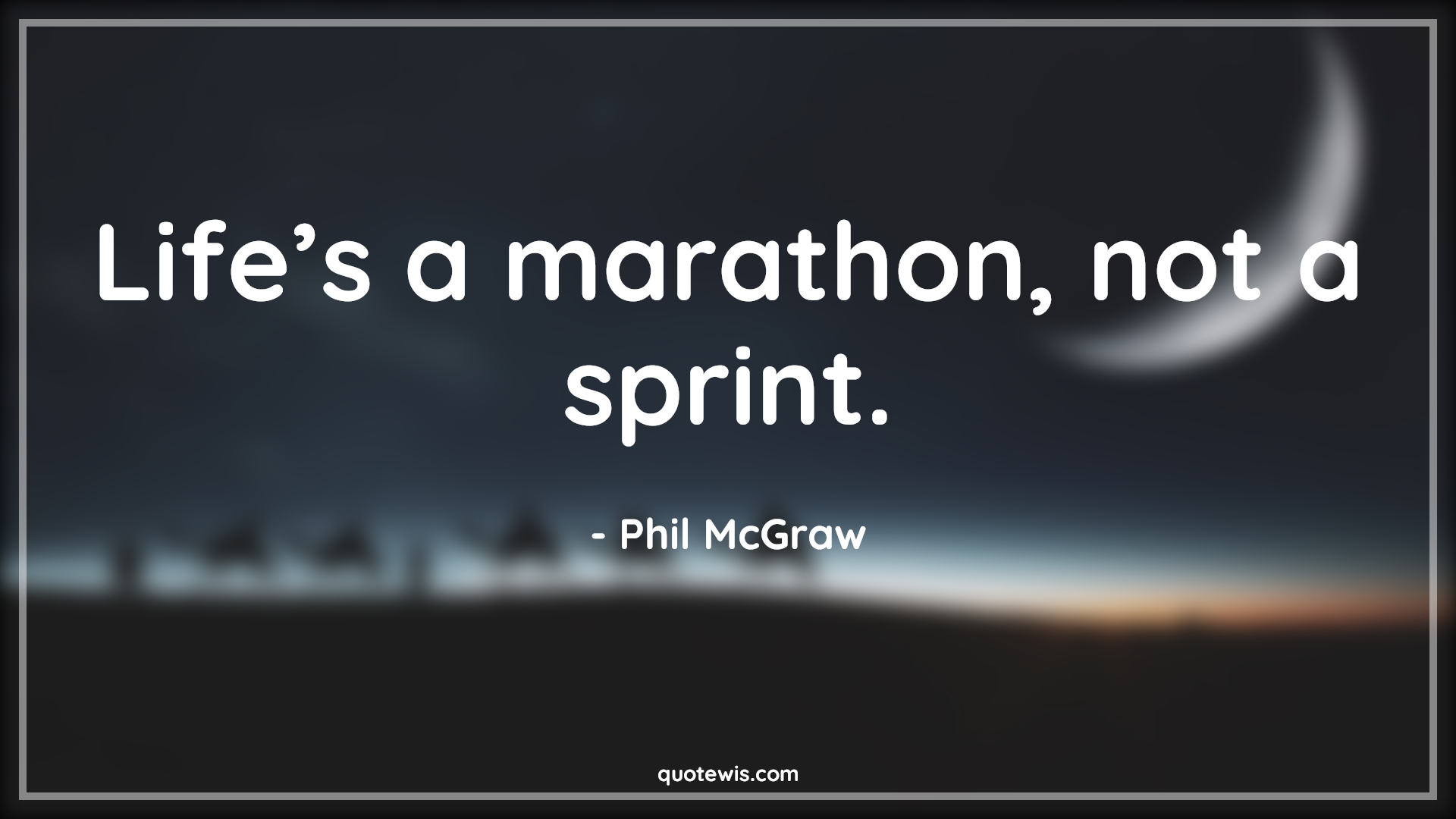 Life’s a marathon, not a sprint. - Phil McGraw Quotes |  Life Quotes, Short Quotes, Marathon Quotes, Sprint Quotes, Short life Quotes, Enjoy journey Quotes, Enjoy every moment Quotes,