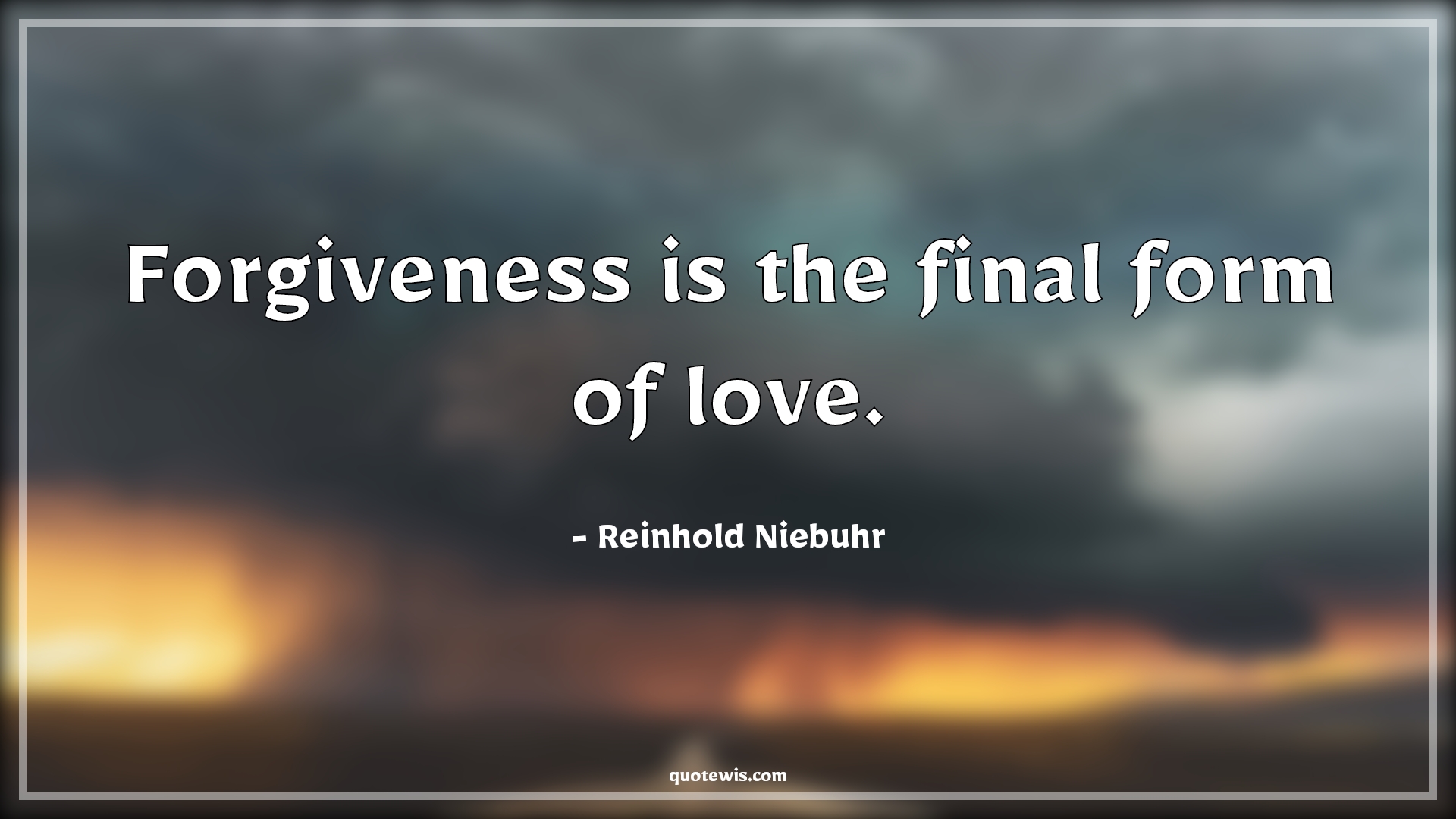 Forgiveness is the final form of love. - Reinhold Niebuhr Quotes |  Forgiveness Quotes, Love Quotes, True love Quotes, Final Quotes, Short Quotes, Short love Quotes,