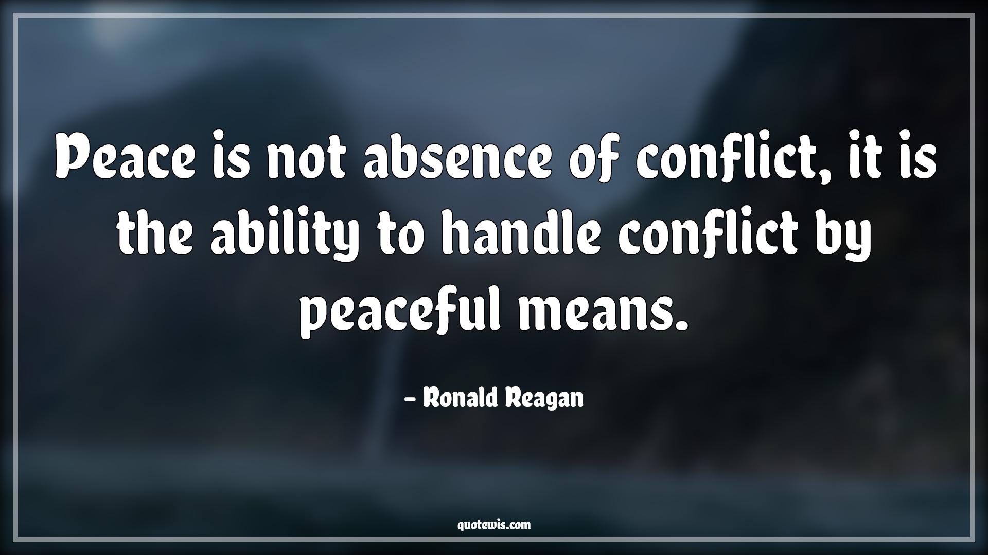Peace is not absence of conflict, it is the ability to handle conflict by peaceful means. - Ronald Reagan Quotes |  Peace Quotes, Absence Quotes, Conflict Quotes, Ability Quotes, Handle Quotes,