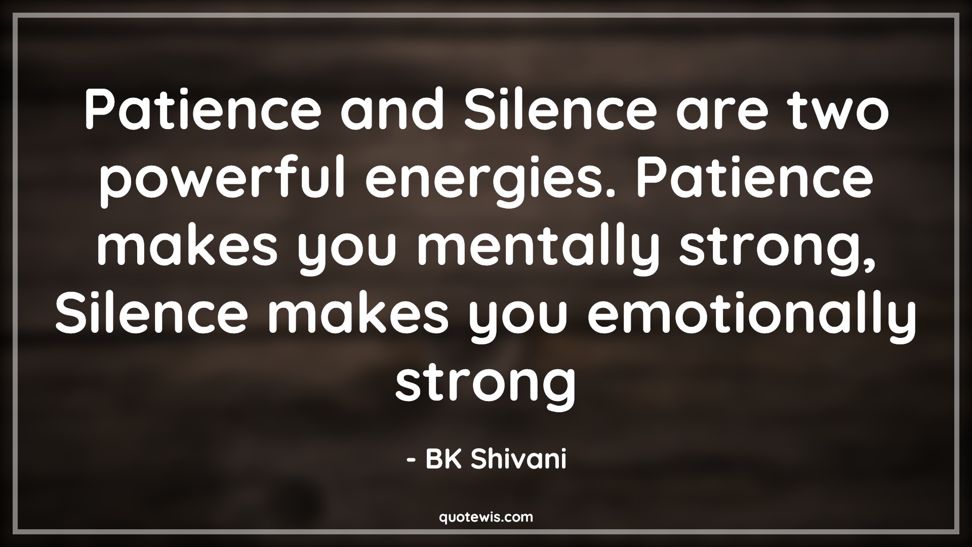 Patience and Silence are two powerful energies. Patience makes you mentally strong, Silence makes you emotionally strong - BK Shivani Quotes |  Patience Quotes, Silence Quotes, Powerful Quotes, Energy Quotes, Strong Quotes, Emotion Quotes,
