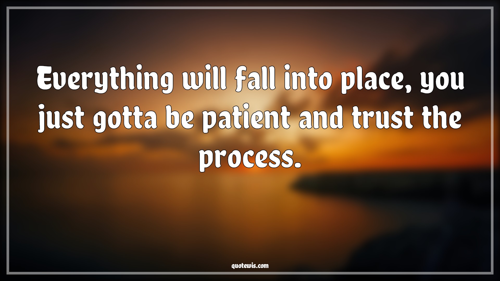 Everything will fall into place, you just gotta be patient and trust the process. - Anonymous Quotes |  Everything Quotes, Everything will be fine Quotes, Patience Quotes, Be patient Quotes, Trust Quotes, Process Quotes,