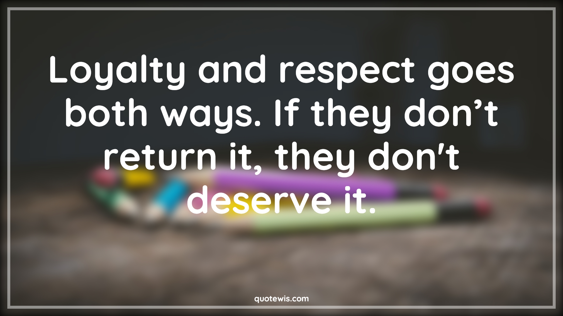 Loyalty and respect goes both ways. If they don’t return it, they don't deserve it. - Anonymous Quotes |  Loyalty Quotes, Respect Quotes, Return Quotes, Deserve Quotes, Give respect and take respect Quotes,