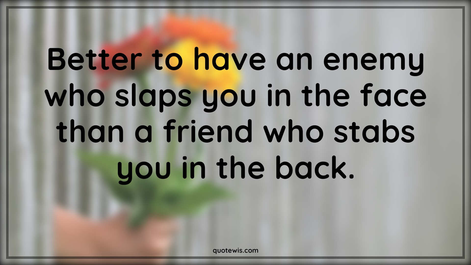 Better to have an enemy who slaps you in the face than a friend who stabs you in the back. - Anonymous Quotes |  Enemy Quotes, Friend Quotes, Slap Quotes, Stab Quotes, Behind your back Quotes, Loyalty Quotes, Betrayal Quotes, Sadness Quotes,
