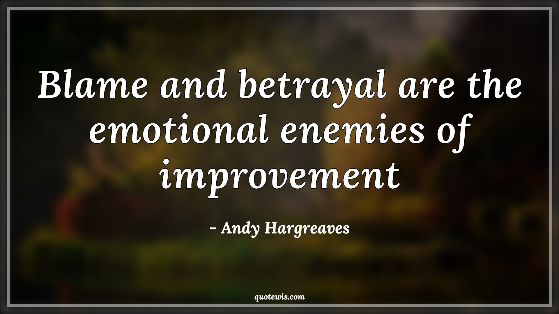 Blame and betrayal are the emotional enemies of improvement - Andy Hargreaves Quotes |  Betrayal Quotes, Blame Quotes, Emotion Quotes, Enemy Quotes, Improve Quotes, Short Quotes,