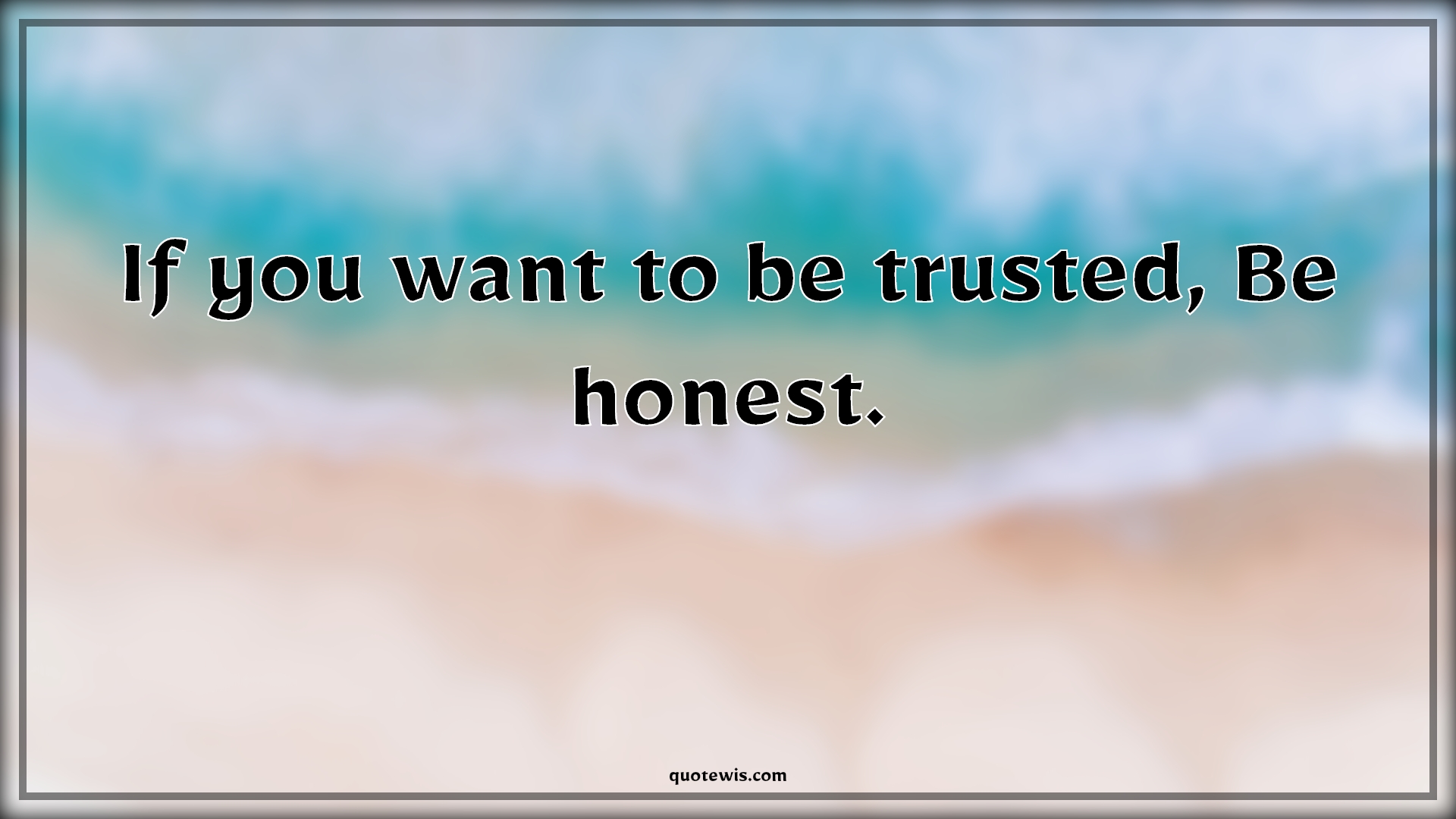 If you want to be trusted, Be honest. - Anonymous Quotes | 