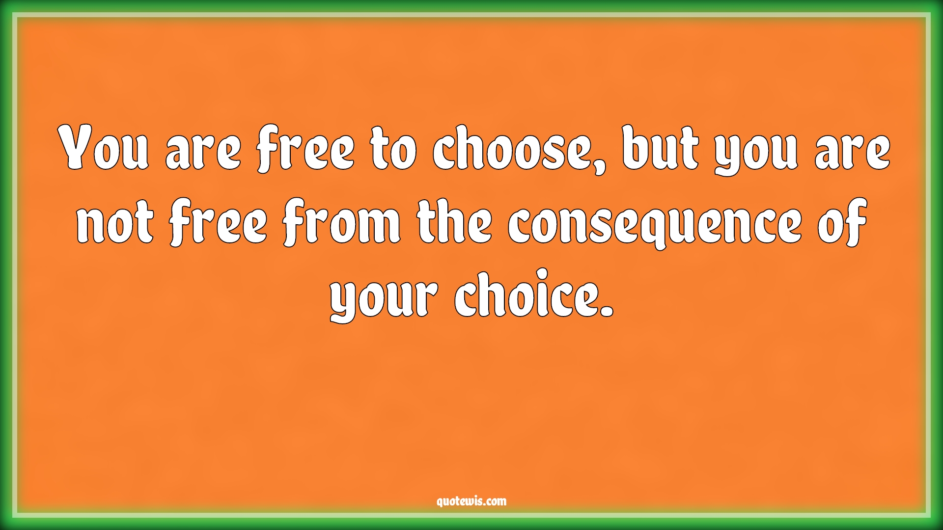 You are free to choose, but you are not free from the consequence of your choice. - Anonymous Quotes |  Choice Quotes, Consequence Quotes, Free Quotes,
