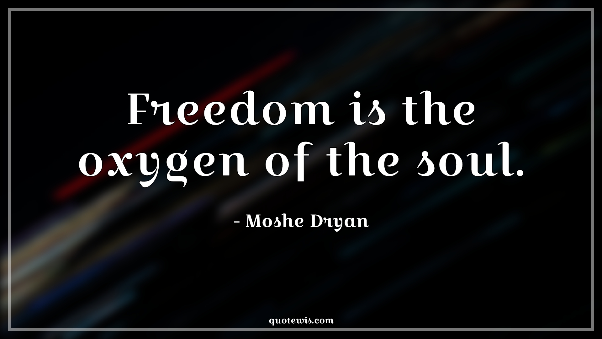 Freedom is the oxygen of the soul. - Moshe Dryan Quotes |  Freedom Quotes, Short freedom Quotes, Soul Quotes, Oxygen Quotes,