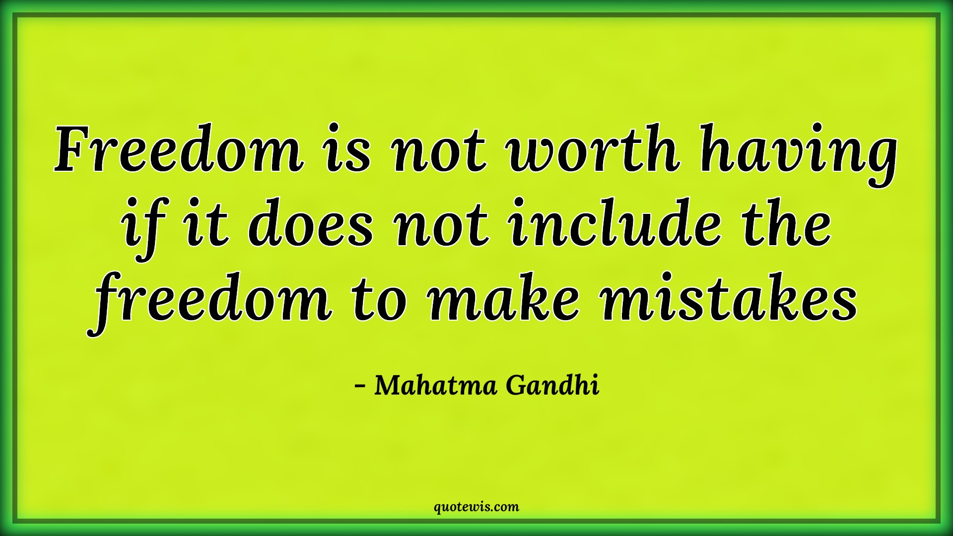 Freedom is not worth having if it does not include the freedom to make mistakes - Mahatma Gandhi Quotes |  Freedom Quotes, Worth Quotes, Mistake Quotes, Include Quotes,