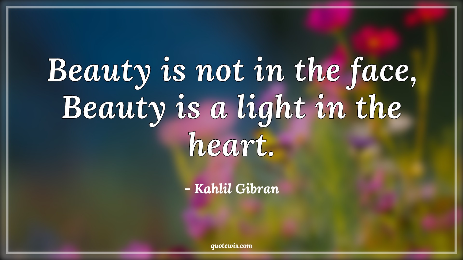 Beauty is not in the face, Beauty is a light in the heart. - Kahlil Gibran Quotes |  Beauty Quotes, True beauty Quotes, Short beauty Quotes, Face Quotes, Heart Quotes, Inner beauty Quotes,