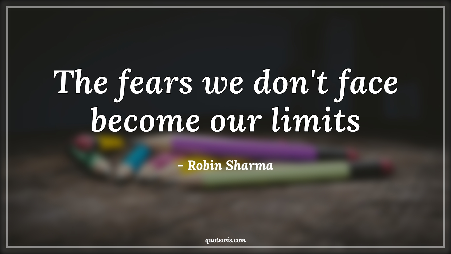The fears we don't face become our limits - Robin Sharma Quotes |  Fear Quotes, Limit Quotes, Facing fear Quotes, Don't quit Quotes, Make it happen Quotes, Short Quotes, Short fear Quotes, Bravery Quotes,