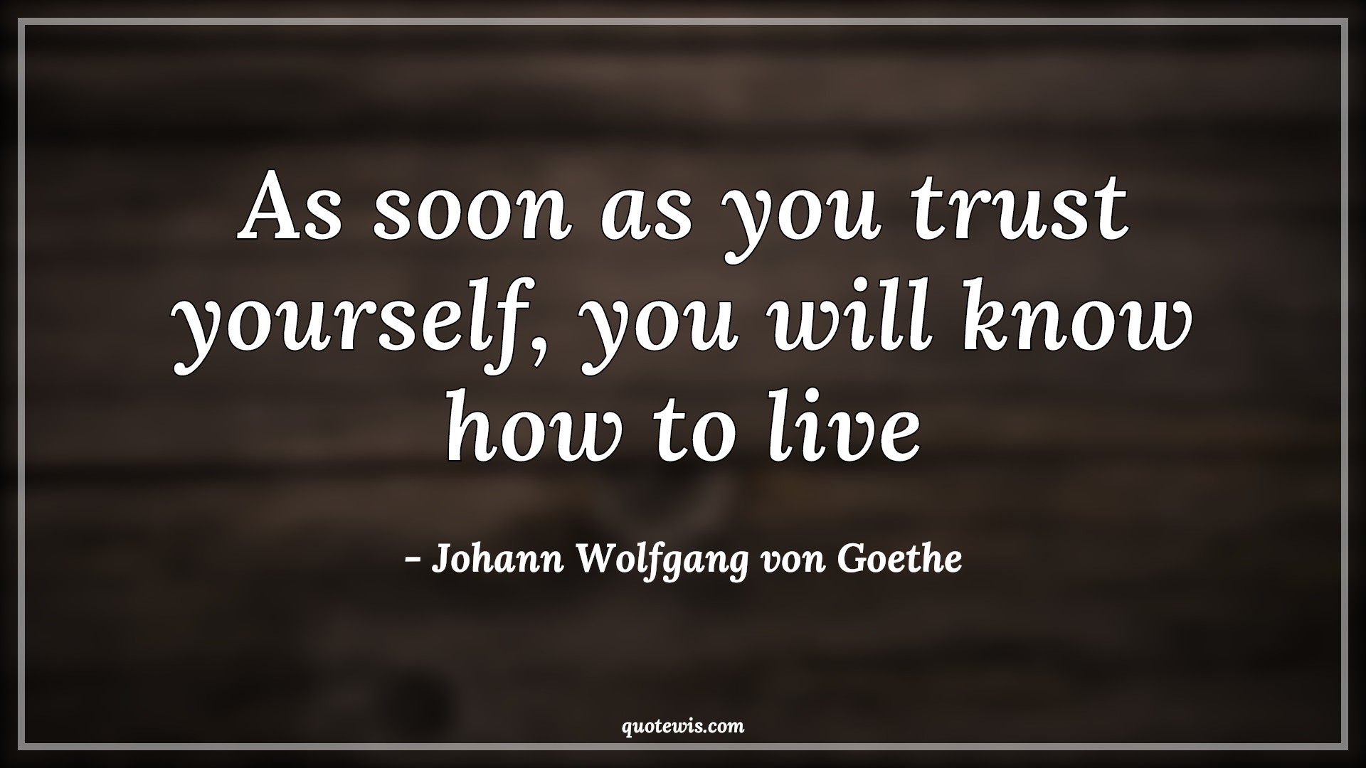 As soon as you trust yourself, you will know how to live - Johann Wolfgang von Goethe Quotes | 