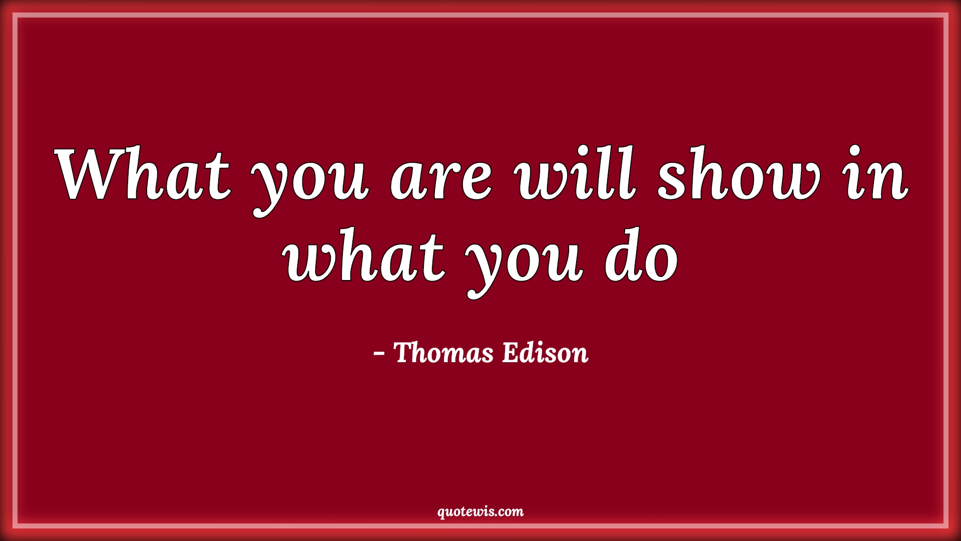 What you are will show in what you do - Thomas Edison Quotes |  Human nature Quotes, Mindset Quotes, Shows Quotes, Action Quotes, Short Quotes, Character Quotes,