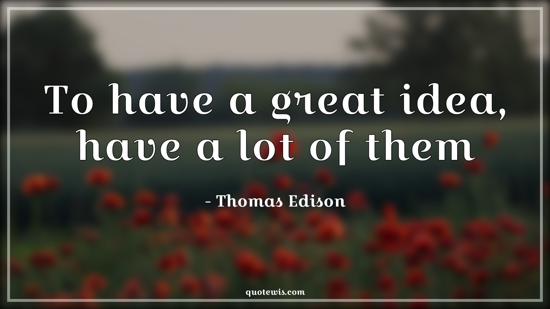 To have a great idea, have a lot of them - Thomas Edison Quotes | 
