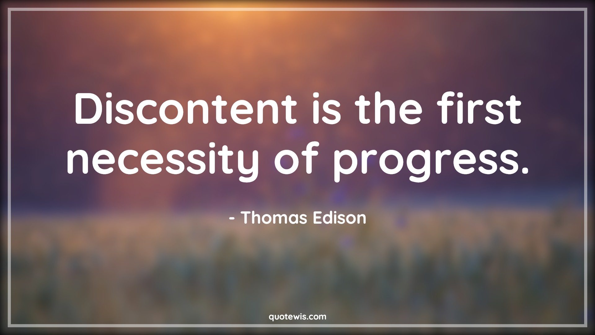 Discontent is the first necessity of progress. - Thomas Edison Quotes |  Dissatisfaction Quotes, Progress Quotes, Necessary Quotes, Short Quotes, Invention Quotes, Entrepreneurship Quotes, Scientist Quotes, Innovation Quotes, Business Quotes, Short business Quotes, Startup Quotes, Short startup Quotes,