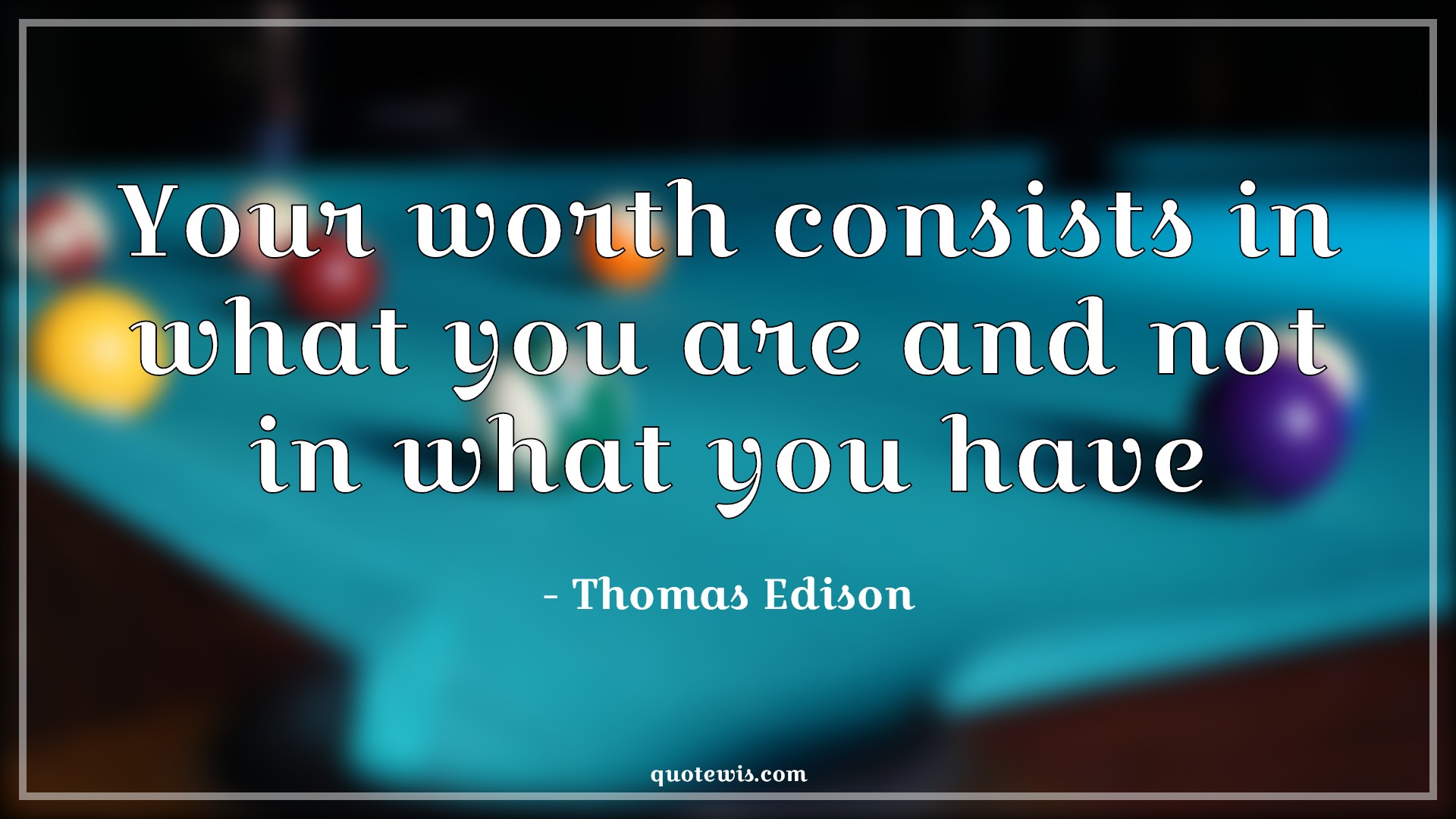 Your worth consists in what you are and not in what you have - Thomas Edison Quotes | 