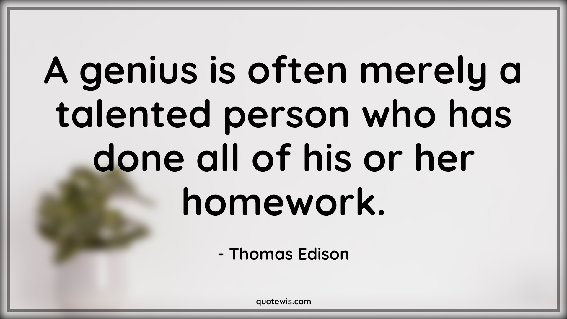 A genius is often merely a talented person who has done all of his or her homework. - Thomas Edison Quotes |  Genius Quotes, Often Quotes, Talent Quotes, Homework Quotes,